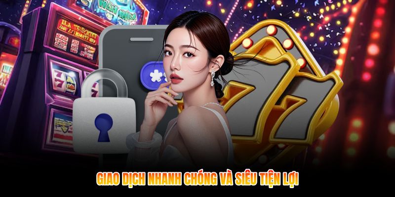 Giao dịch nhanh chóng và siêu tiện lợi