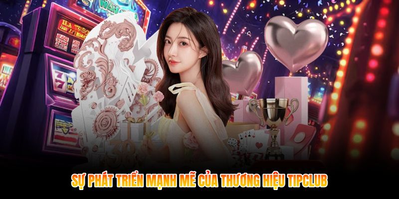 Sự phát triển mạnh mẽ của thương hiệu Tipclub